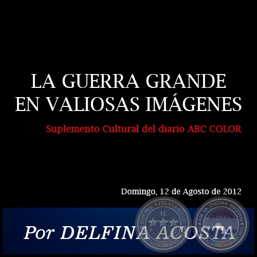 LA GUERRA GRANDE EN VALIOSAS IMÁGENES - Por DELFINA ACOSTA - Domingo, 12 de Agosto de 2012
